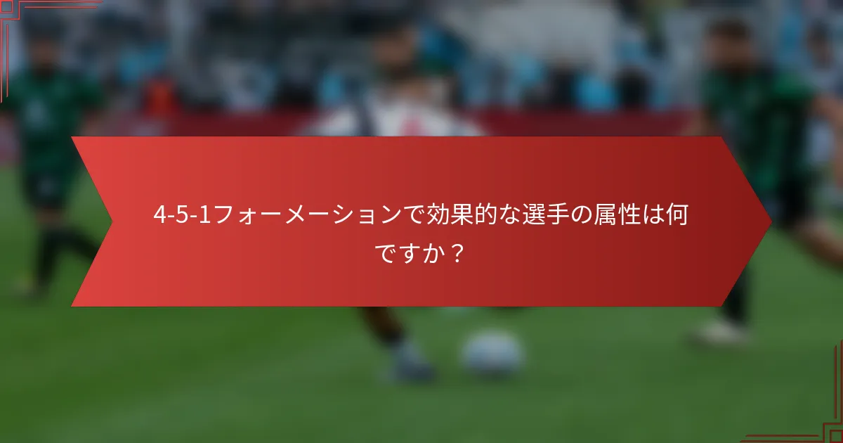 4-5-1フォーメーションで効果的な選手の属性は何ですか?