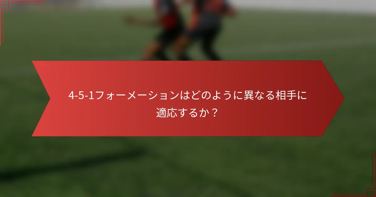 4-5-1フォーメーションはどのように異なる相手に適応するか？