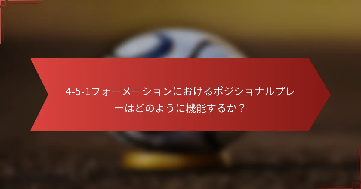 4-5-1フォーメーションにおけるポジショナルプレーはどのように機能するか？