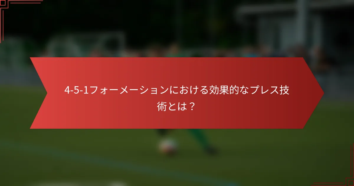 4-5-1フォーメーションにおける効果的なプレス技術とは?
