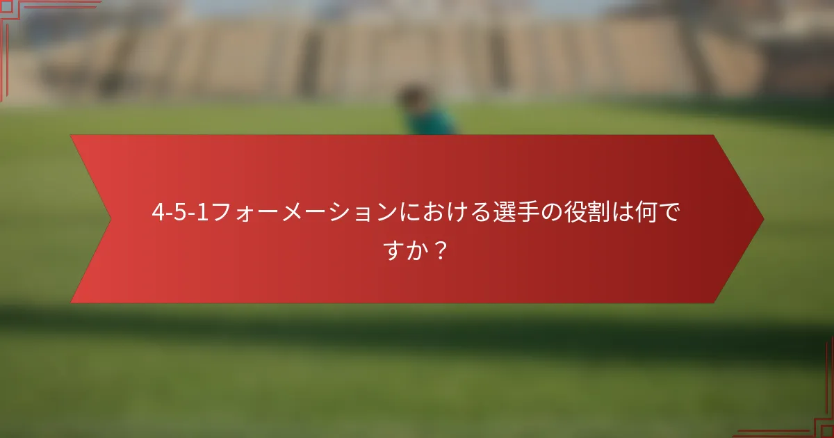 4-5-1フォーメーションにおける選手の役割は何ですか？