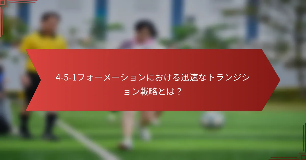 4-5-1フォーメーションにおける迅速なトランジション戦略とは？