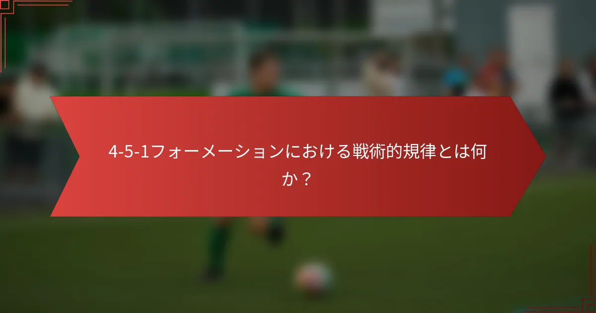 4-5-1フォーメーションにおける戦術的規律とは何か?