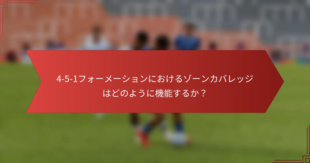 4-5-1フォーメーションにおけるゾーンカバレッジはどのように機能するか？