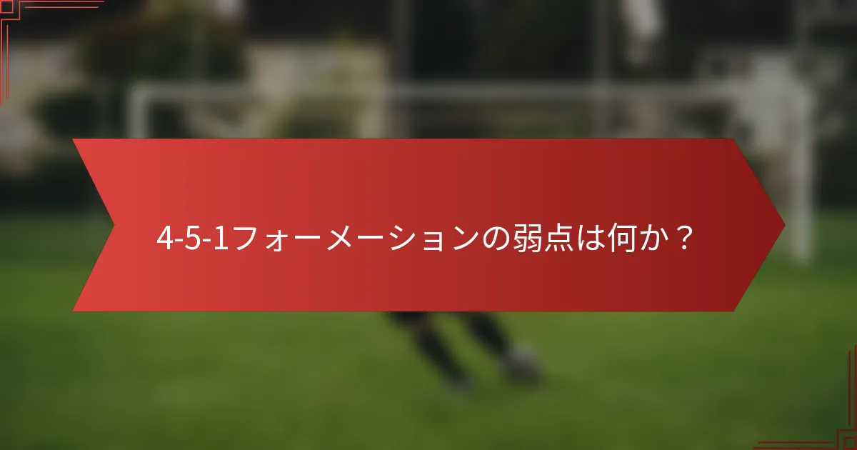 4-5-1フォーメーションの弱点は何か？