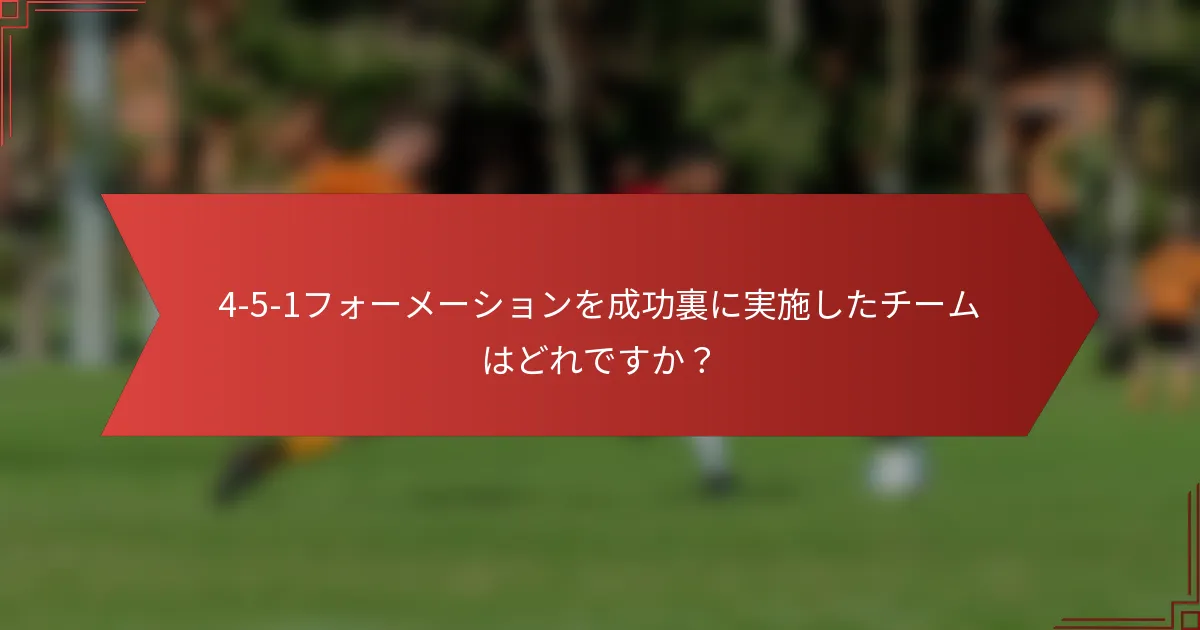 4-5-1フォーメーションを成功裏に実施したチームはどれですか?
