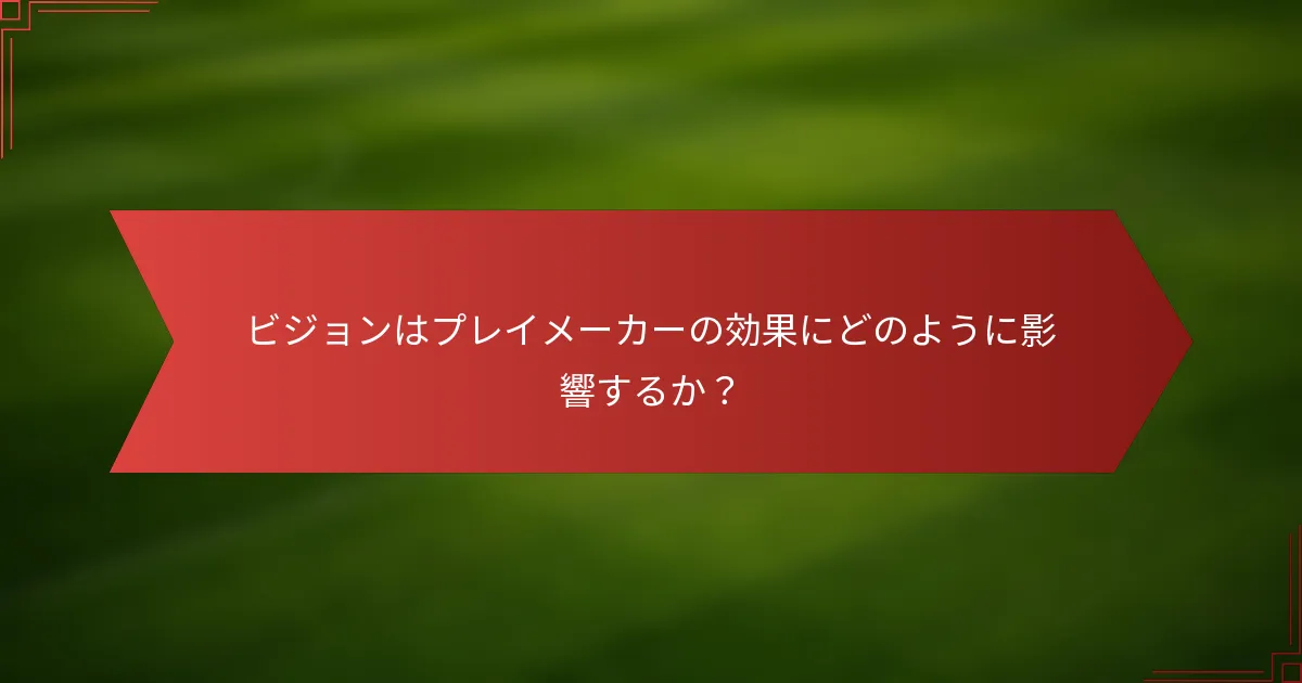 ビジョンはプレイメーカーの効果にどのように影響するか？