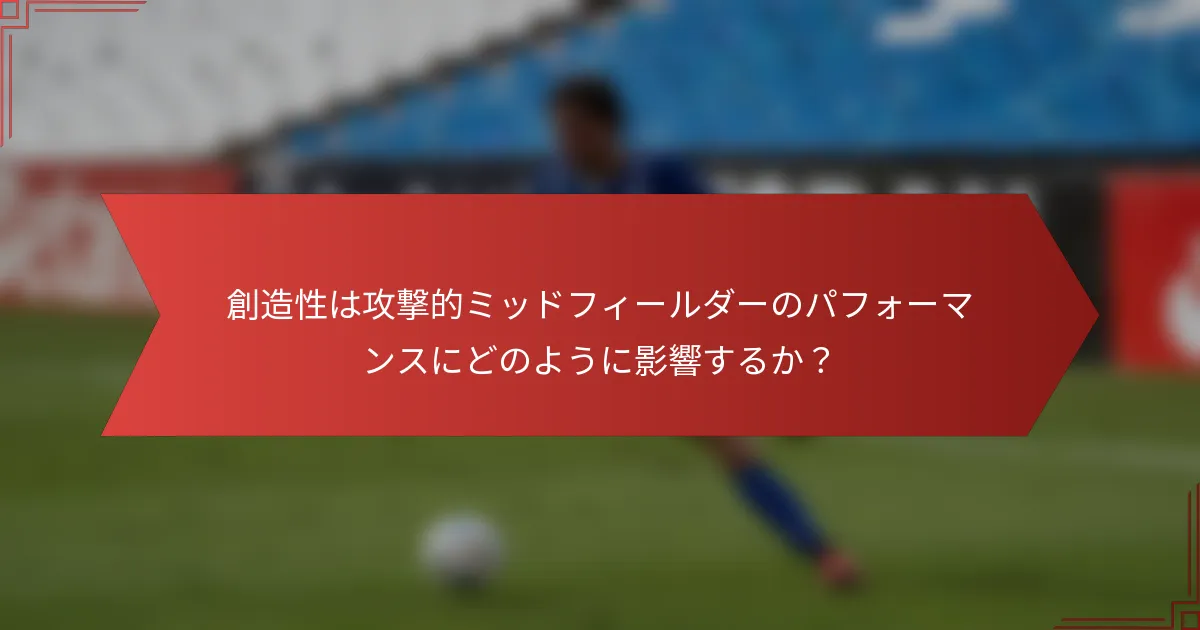 創造性は攻撃的ミッドフィールダーのパフォーマンスにどのように影響するか?
