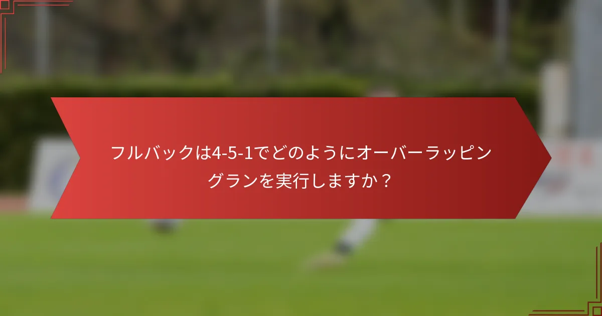 フルバックは4-5-1でどのようにオーバーラッピングランを実行しますか？