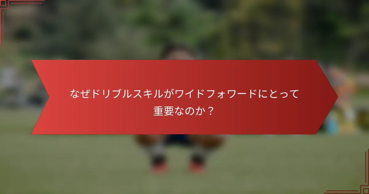 なぜドリブルスキルがワイドフォワードにとって重要なのか？
