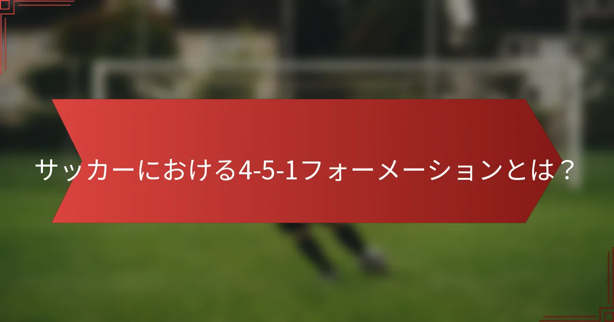 サッカーにおける4-5-1フォーメーションとは?