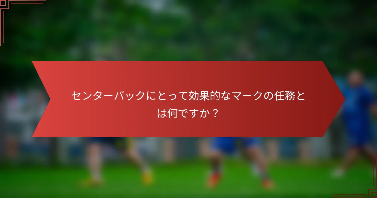 センターバックにとって効果的なマークの任務とは何ですか？