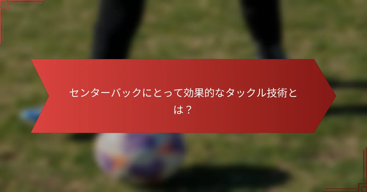 センターバックにとって効果的なタックル技術とは？