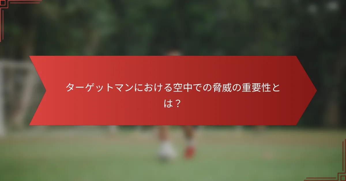 ターゲットマンにおける空中での脅威の重要性とは?