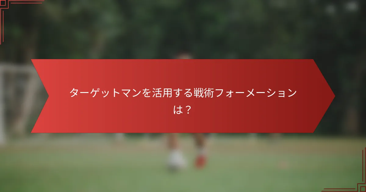 ターゲットマンを活用する戦術フォーメーションは?